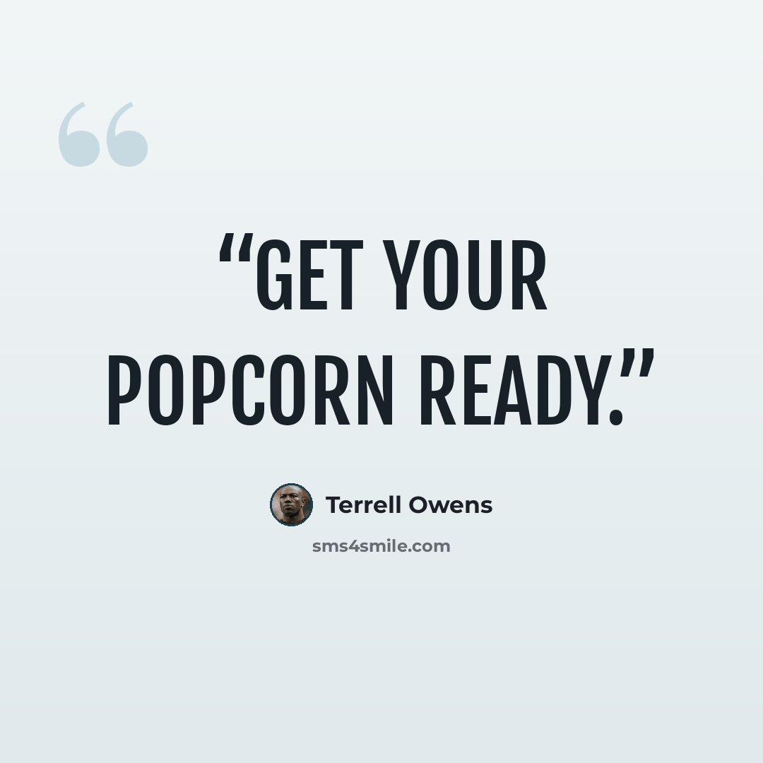 “Get your popcorn ready.” quote by Terrell Owens