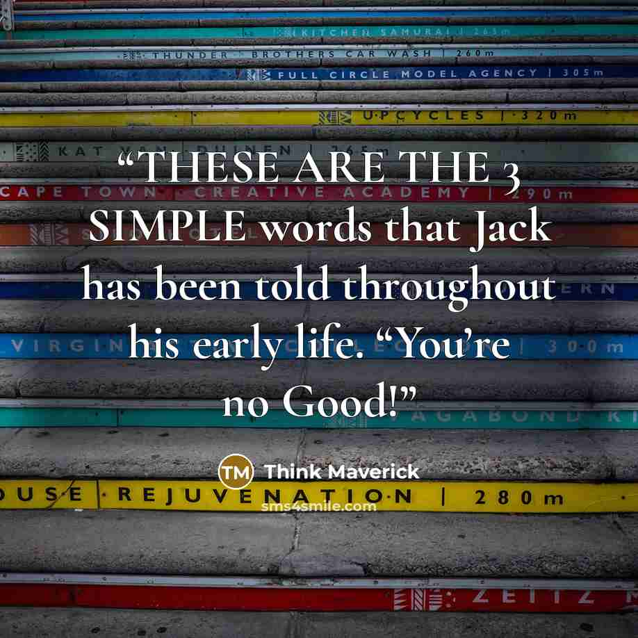 “THESE ARE THE 3 SIMPLE words that Jack has been told throughout his early life. “You’re no Good!” quote by Think Maverick
