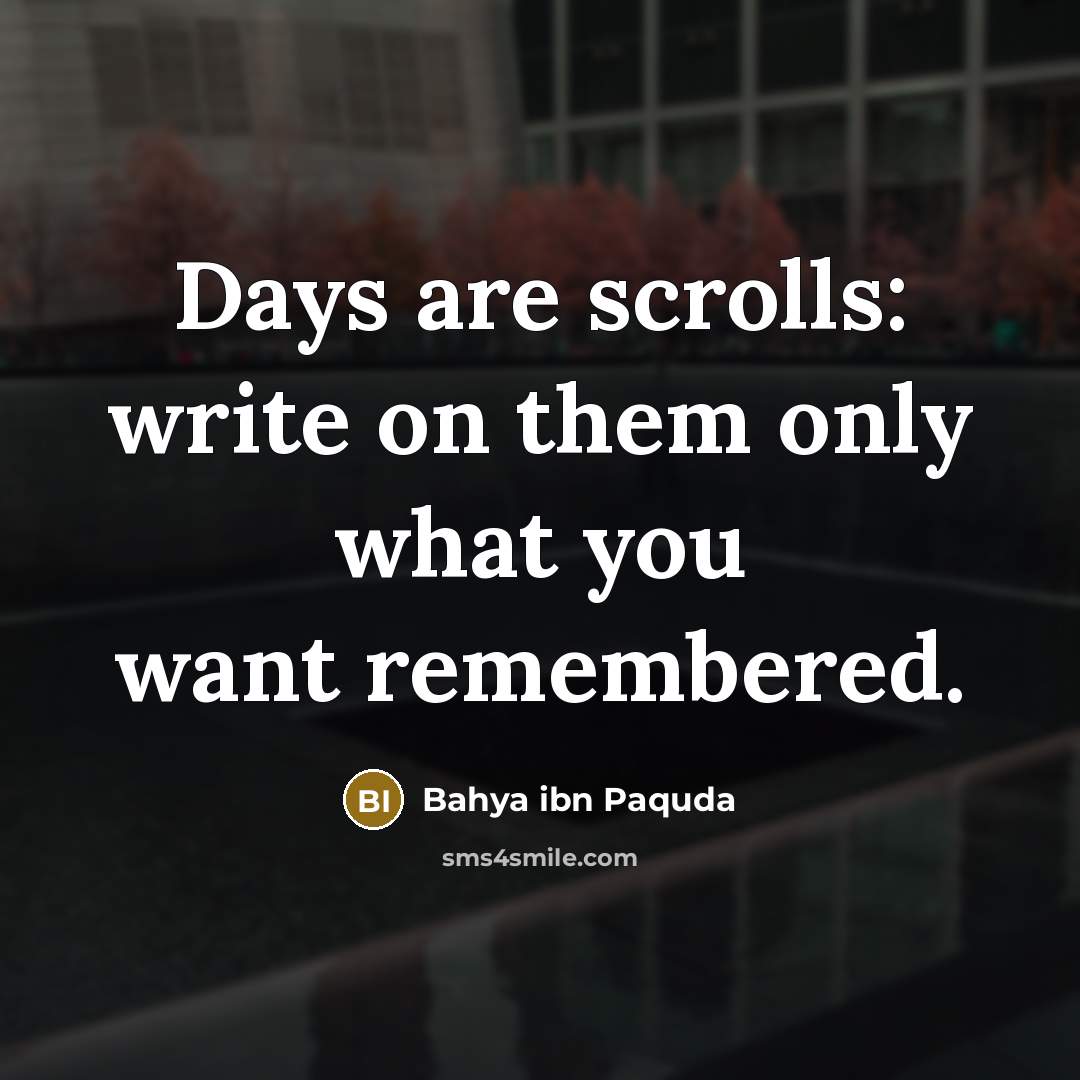 “Days are scrolls: write on them only what you want remembered.” quote by Bahya ibn Paquda