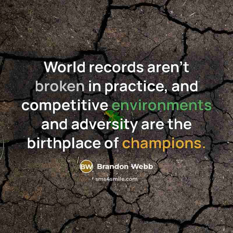 “World records aren't broken in practice, and competitive environments and adversity are the birthplace of champions.” quote by Brandon Webb