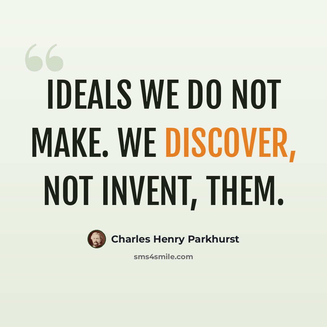 “Ideals we do not make. We discover, not invent, them.” quote by Charles Henry Parkhurst