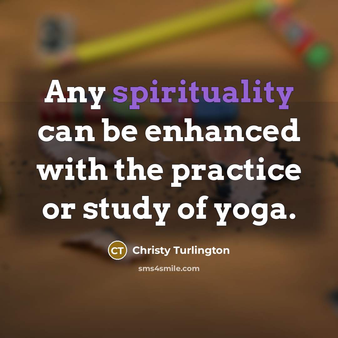 “Any spirituality can be enhanced with the practice or study of yoga.” quote by Christy Turlington