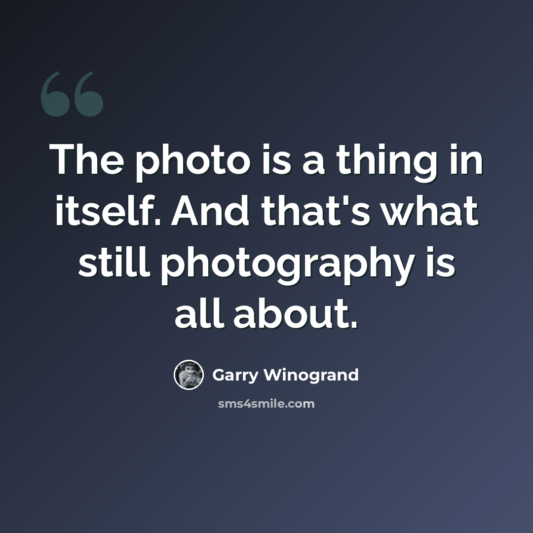 “The photo is a thing in itself. And that's what still photography is all about.” quote by Garry Winogrand