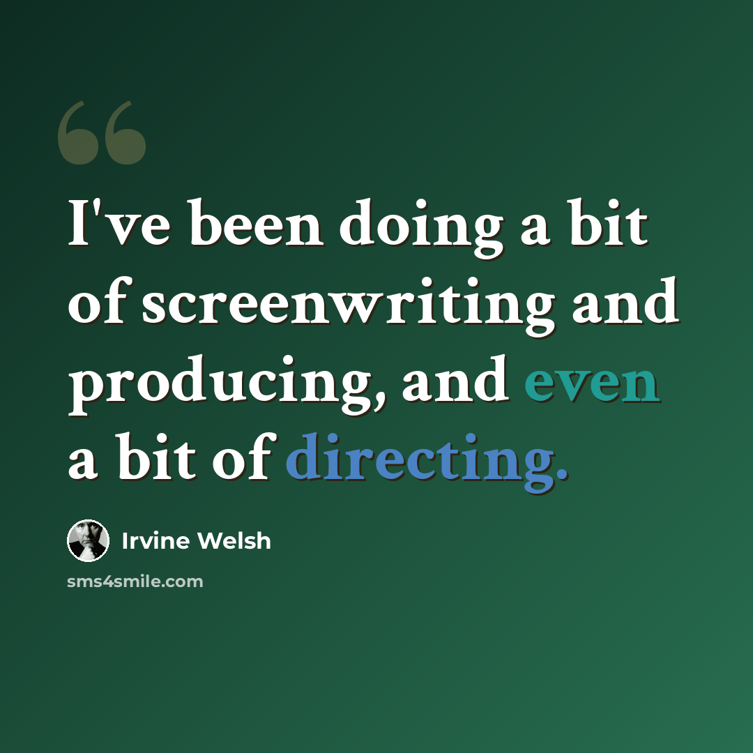 “I've been doing a bit of screenwriting and producing, and even a bit of directing.” quote by Irvine Welsh