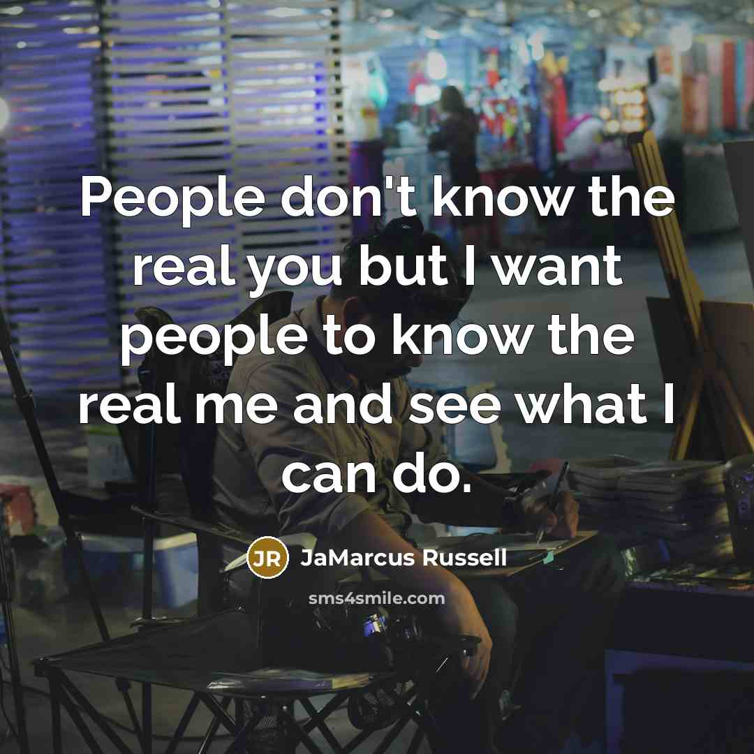 “People don't know the real you but I want people to know the real me and see what I can do.” quote by JaMarcus Russell