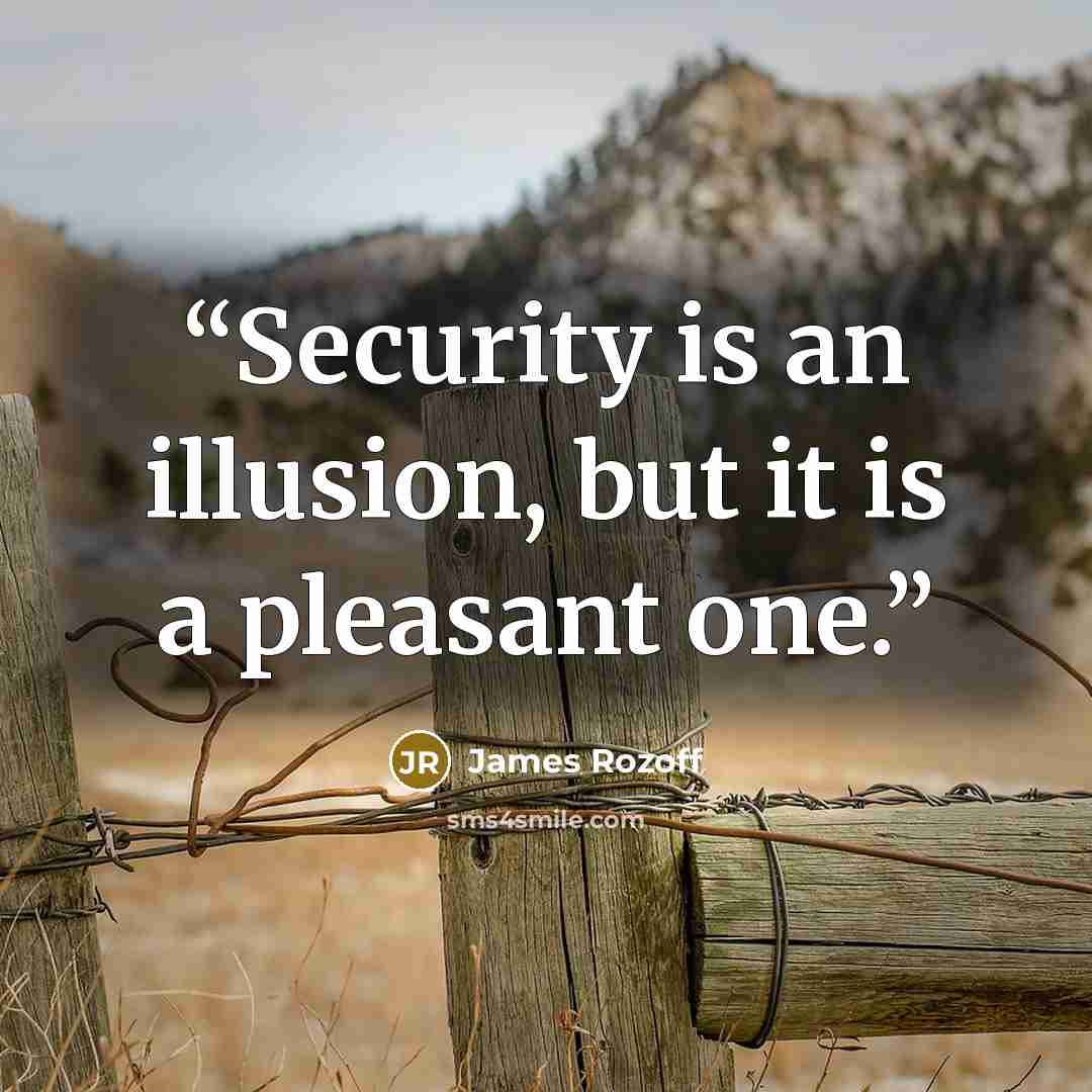 “Security is an illusion, but it is a pleasant one.” quote by James Rozoff