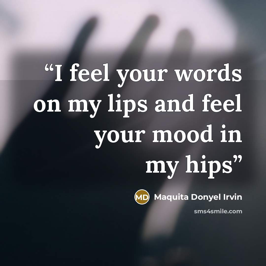 “I feel your words on my lips and feel your mood in my hips” quote by Maquita Donyel Irvin