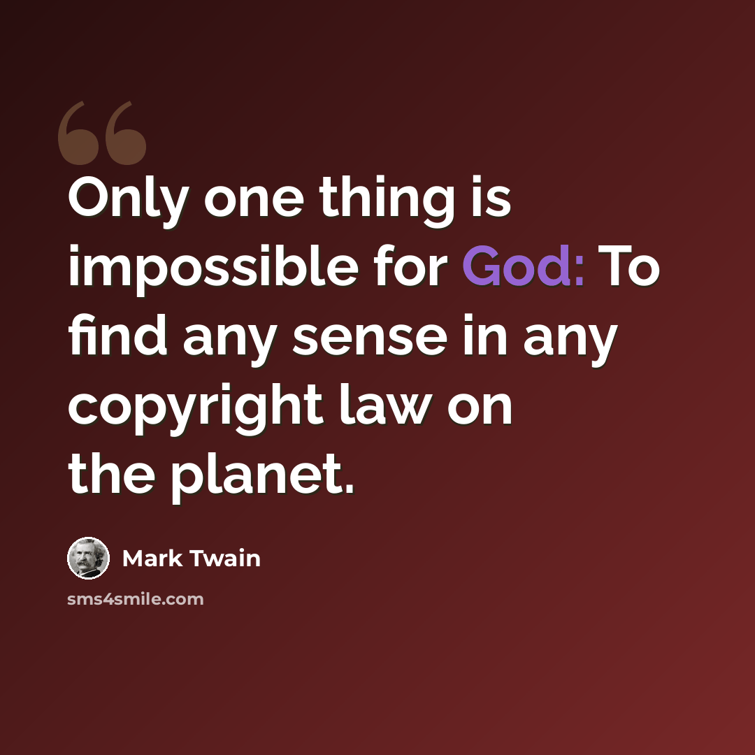 “Only one thing is impossible for God: To find any sense in any copyright law on the planet.” quote by Mark Twain
