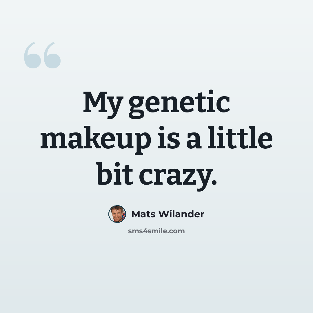 “My genetic makeup is a little bit crazy.” quote by Mats Wilander