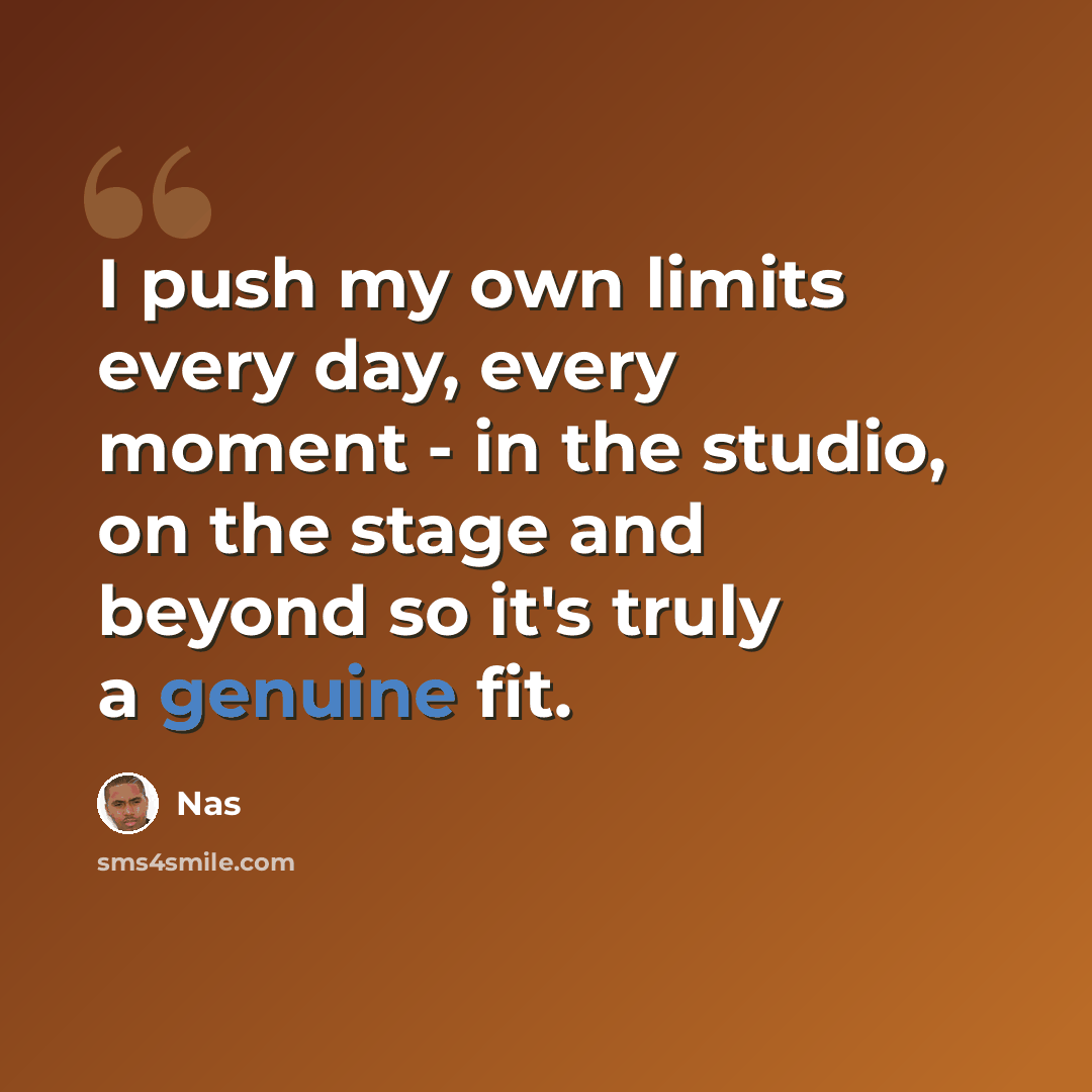 “I push my own limits every day, every moment - in the studio, on the stage and beyond so it's truly a genuine fit.” quote by Nas