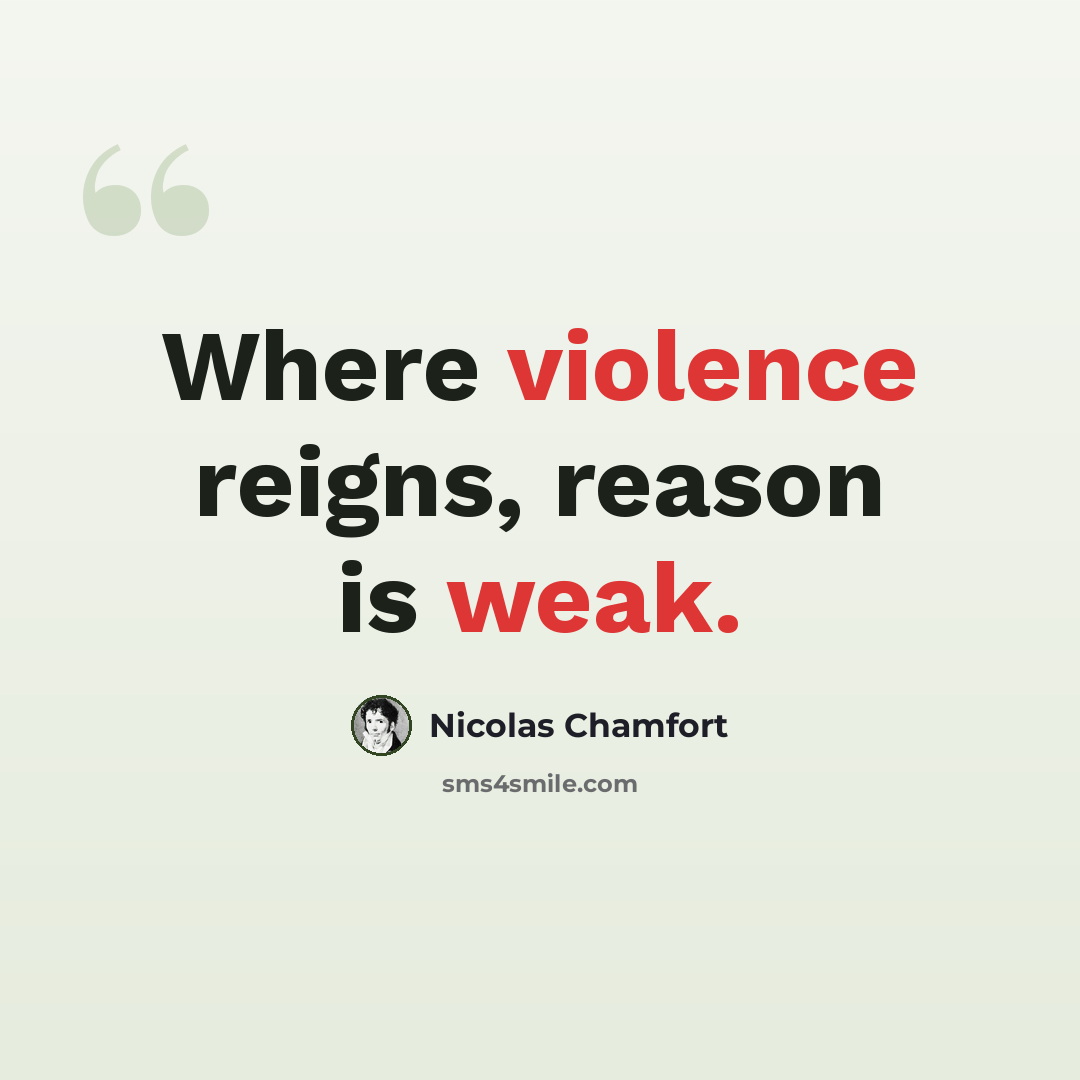 “Where violence reigns, reason is weak.” quote by Nicolas Chamfort