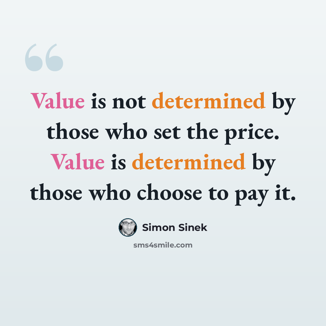 “Value is not determined by those who set the price. Value is determined by those who choose to pay it.” quote by Simon Sinek