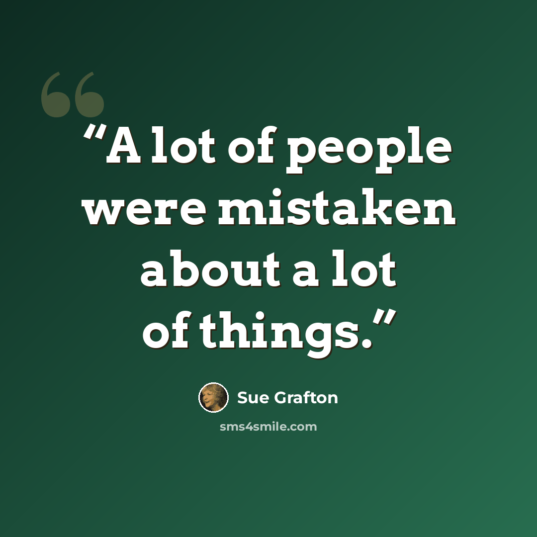 “A lot of people were mistaken about a lot of things.” quote by Sue Grafton