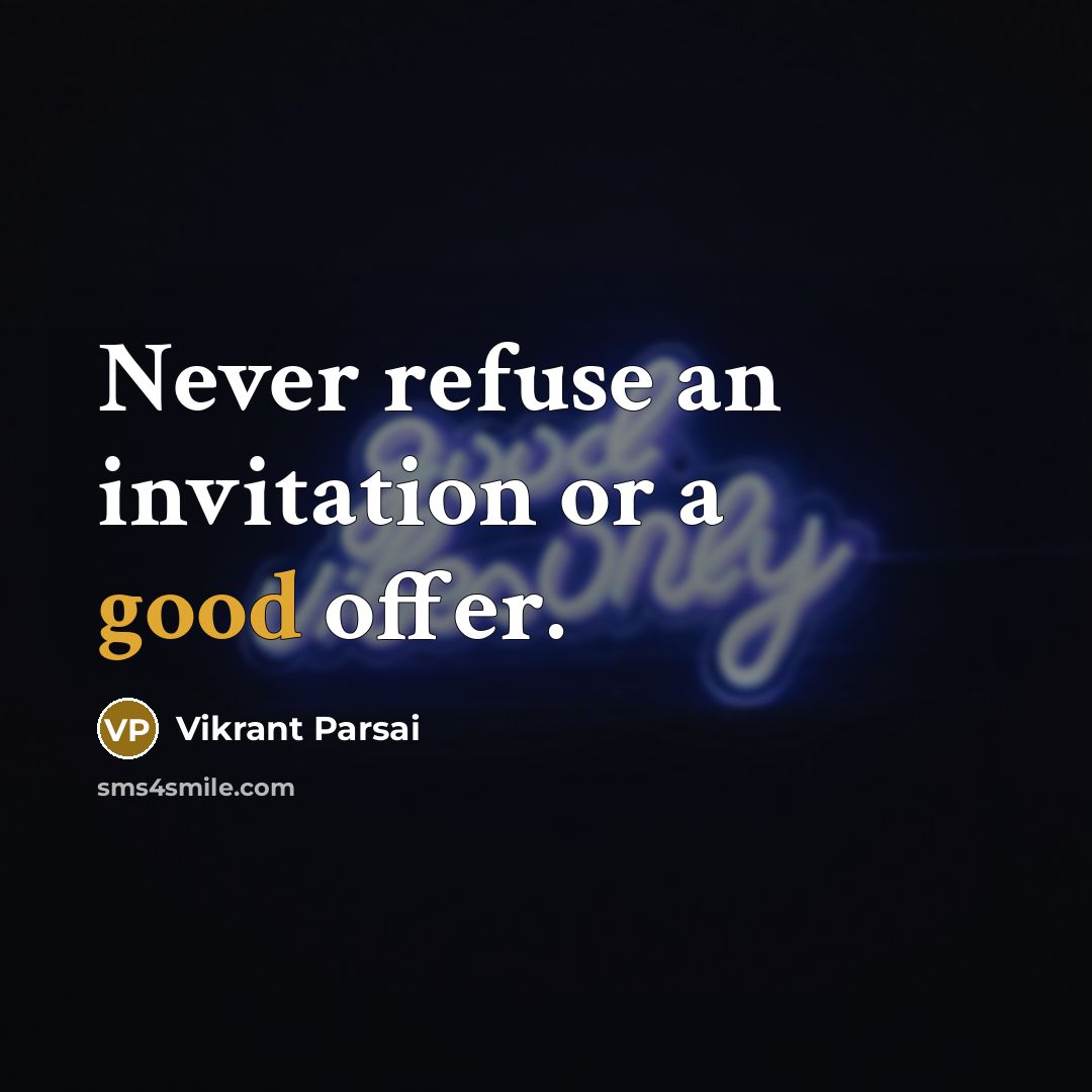 “Never refuse an invitation or a good offer.” quote by Vikrant Parsai