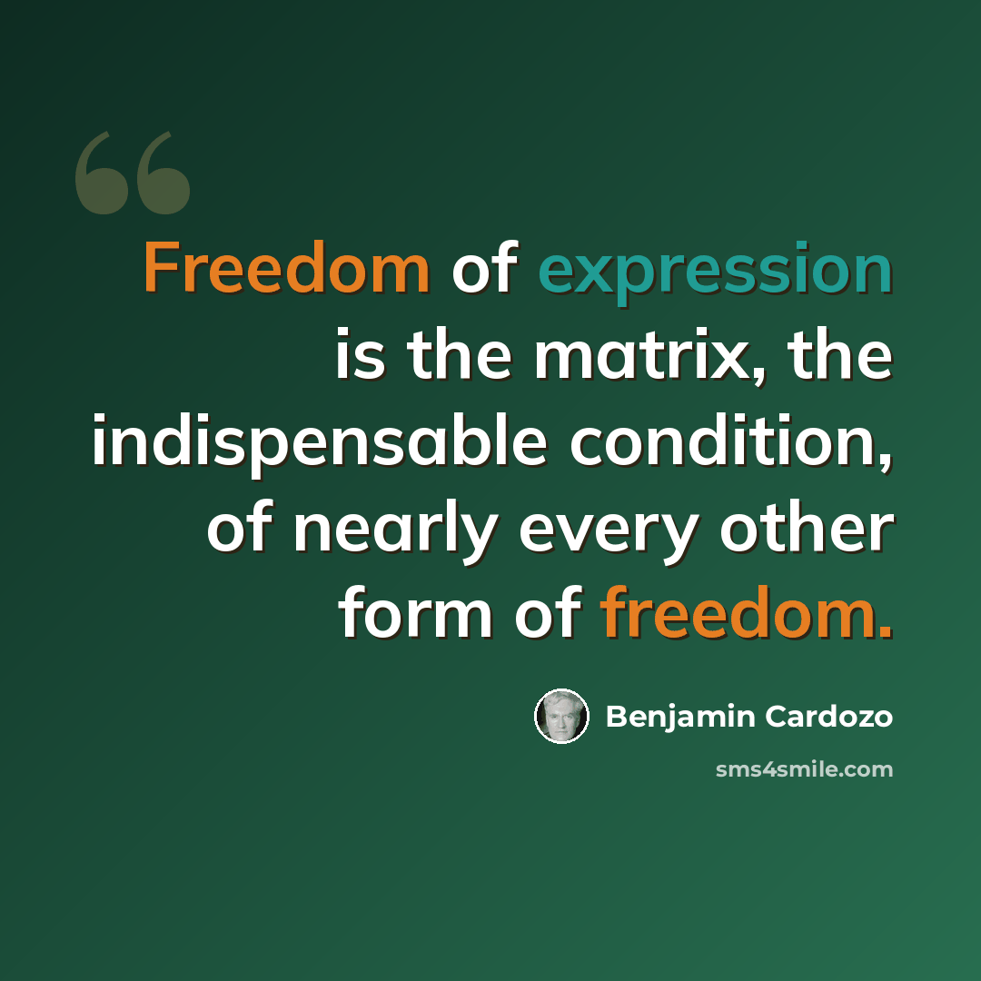 “Freedom of expression is the matrix, the indispensable condition, of nearly every other form of freedom.” quote by Benjamin Cardozo
