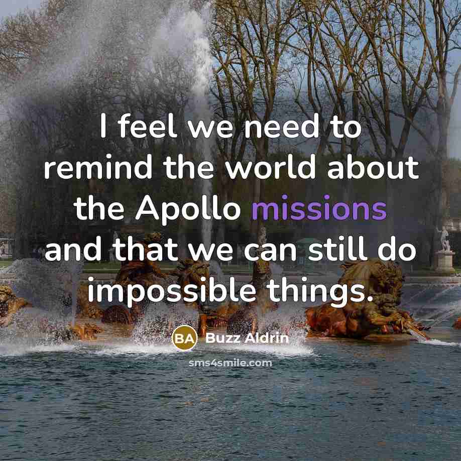 “I feel we need to remind the world about the Apollo missions and that we can still do impossible things.” quote by Buzz Aldrin