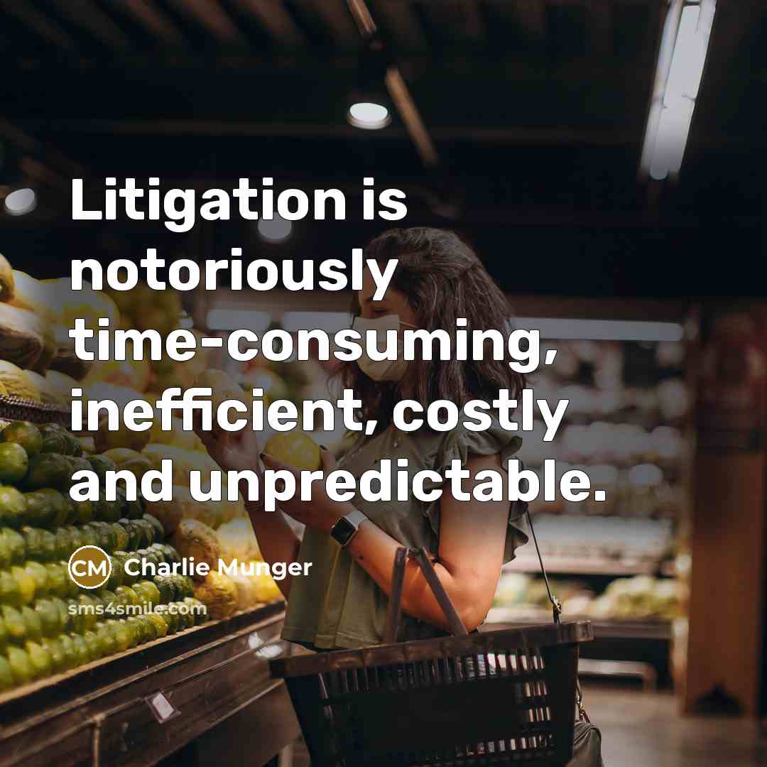“Litigation is notoriously time-consuming, inefficient, costly and unpredictable.” quote by Charlie Munger