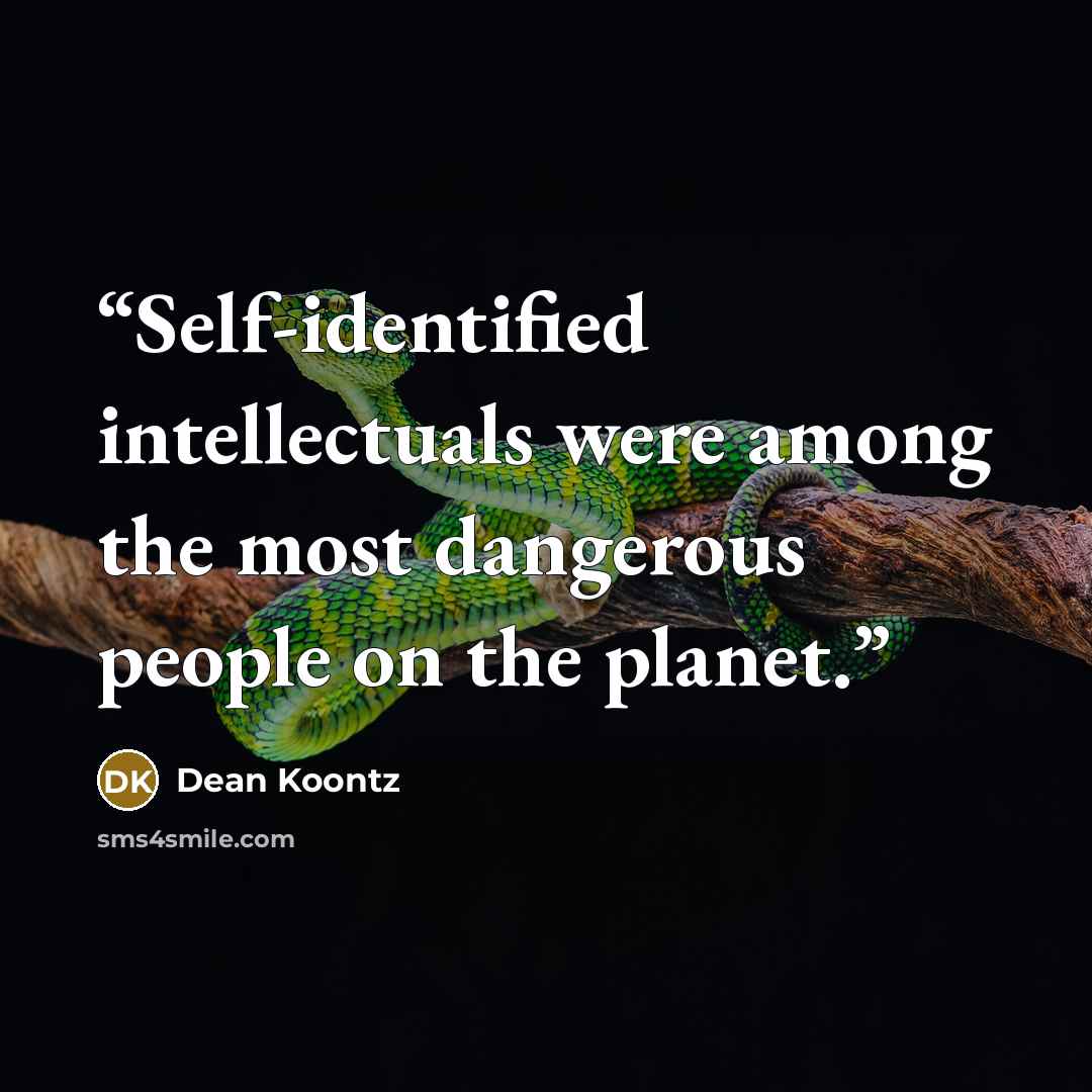 “Self-identified intellectuals were among the most dangerous people on the planet.” quote by Dean Koontz