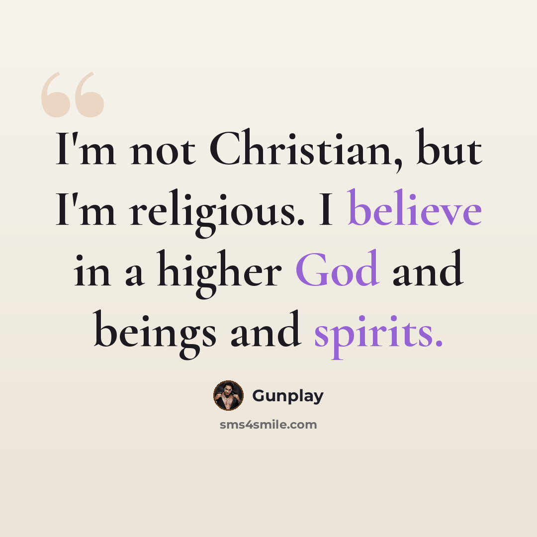 “I'm not Christian, but I'm religious. I believe in a higher God and beings and spirits.” quote by Gunplay