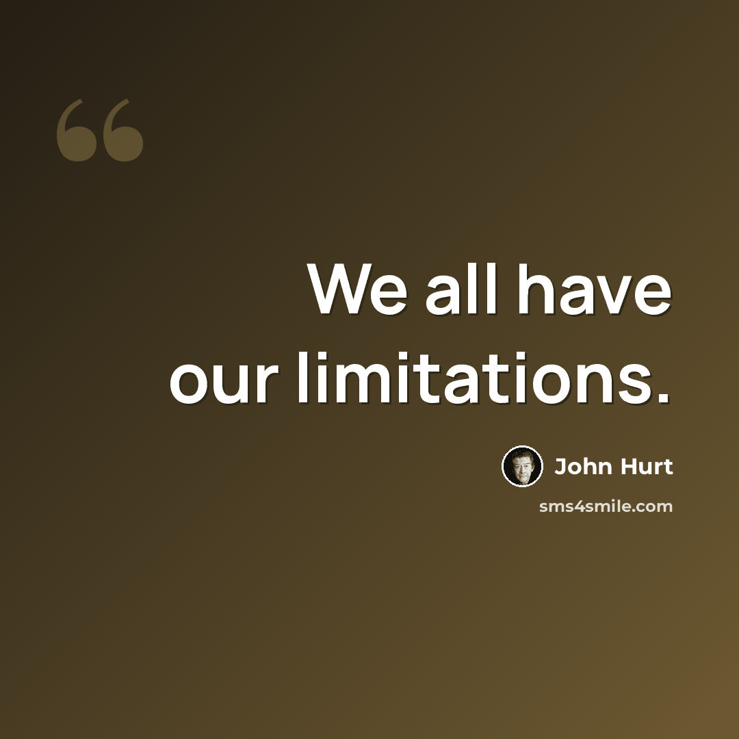 “We all have our limitations.” quote by John Hurt
