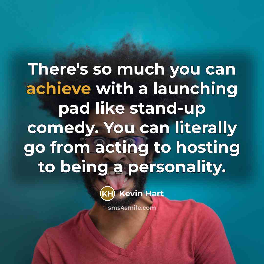 “There's so much you can achieve with a launching pad like stand-up comedy. You can literally go from acting to hosting to being a personality.” quote by Kevin Hart