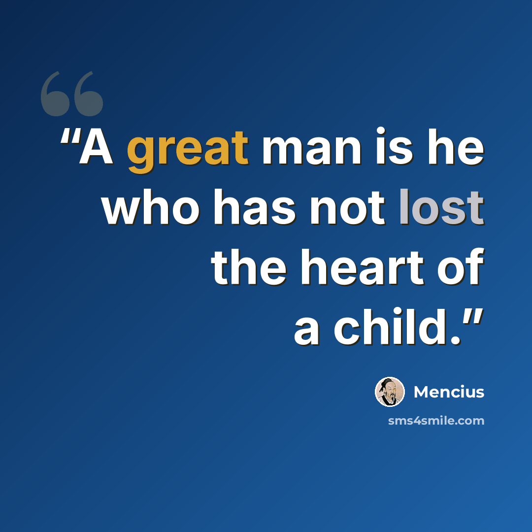 “A great man is he who has not lost the heart of a child.” quote by Mencius