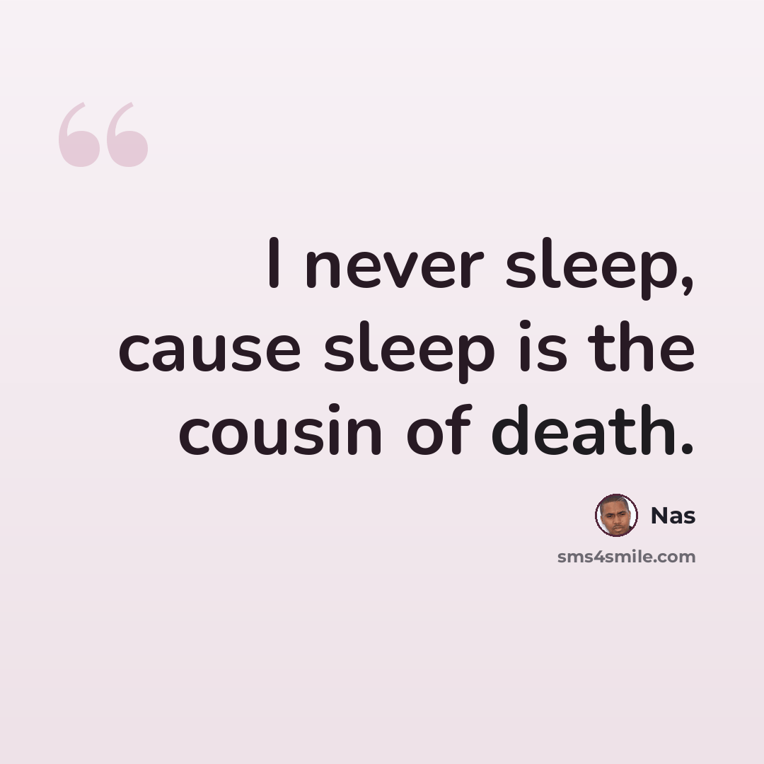 “I never sleep, cause sleep is the cousin of death.” quote by Nas