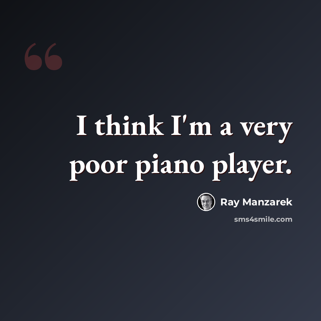 “I think I'm a very poor piano player.” quote by Ray Manzarek
