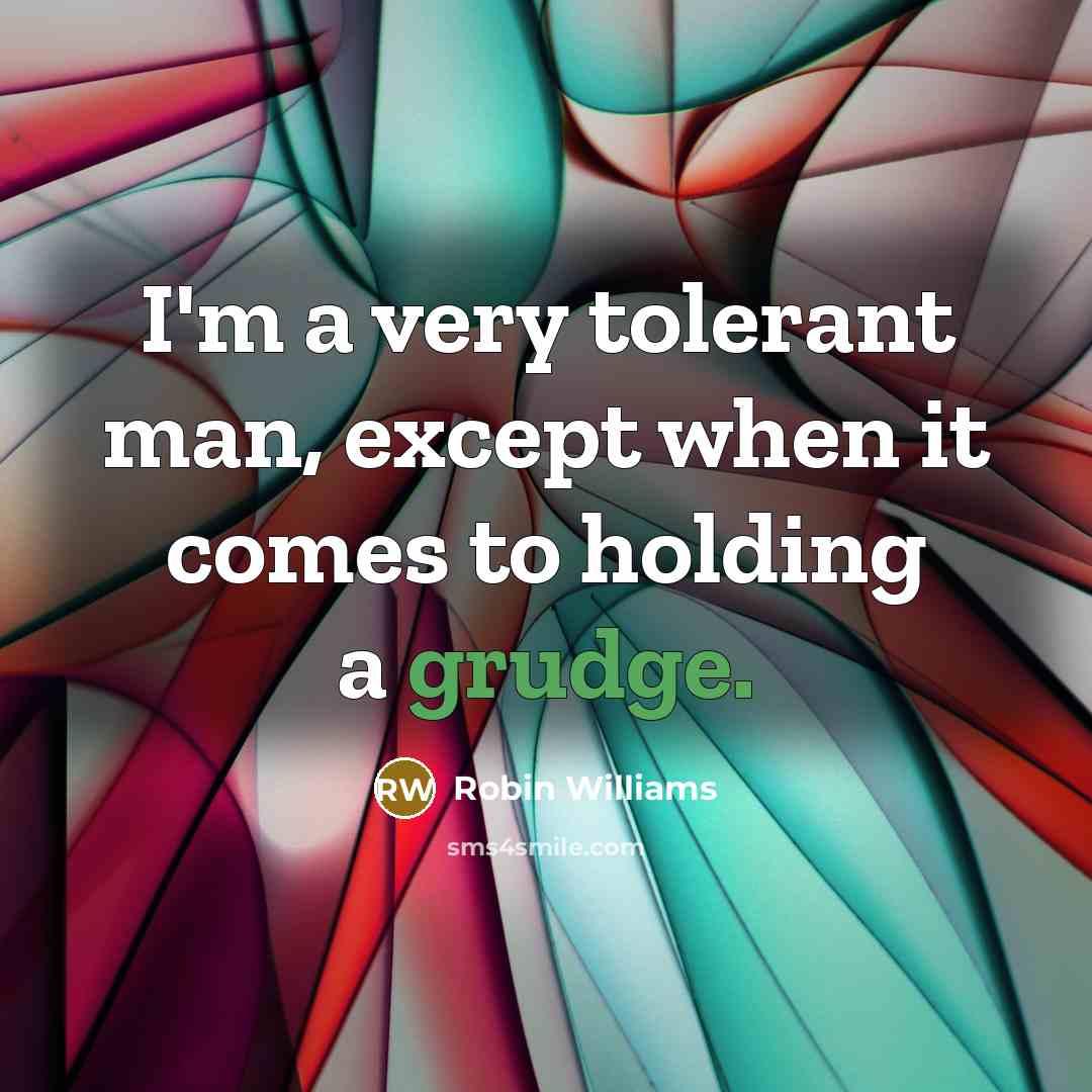 “I'm a very tolerant man, except when it comes to holding a grudge.” quote by Robin Williams