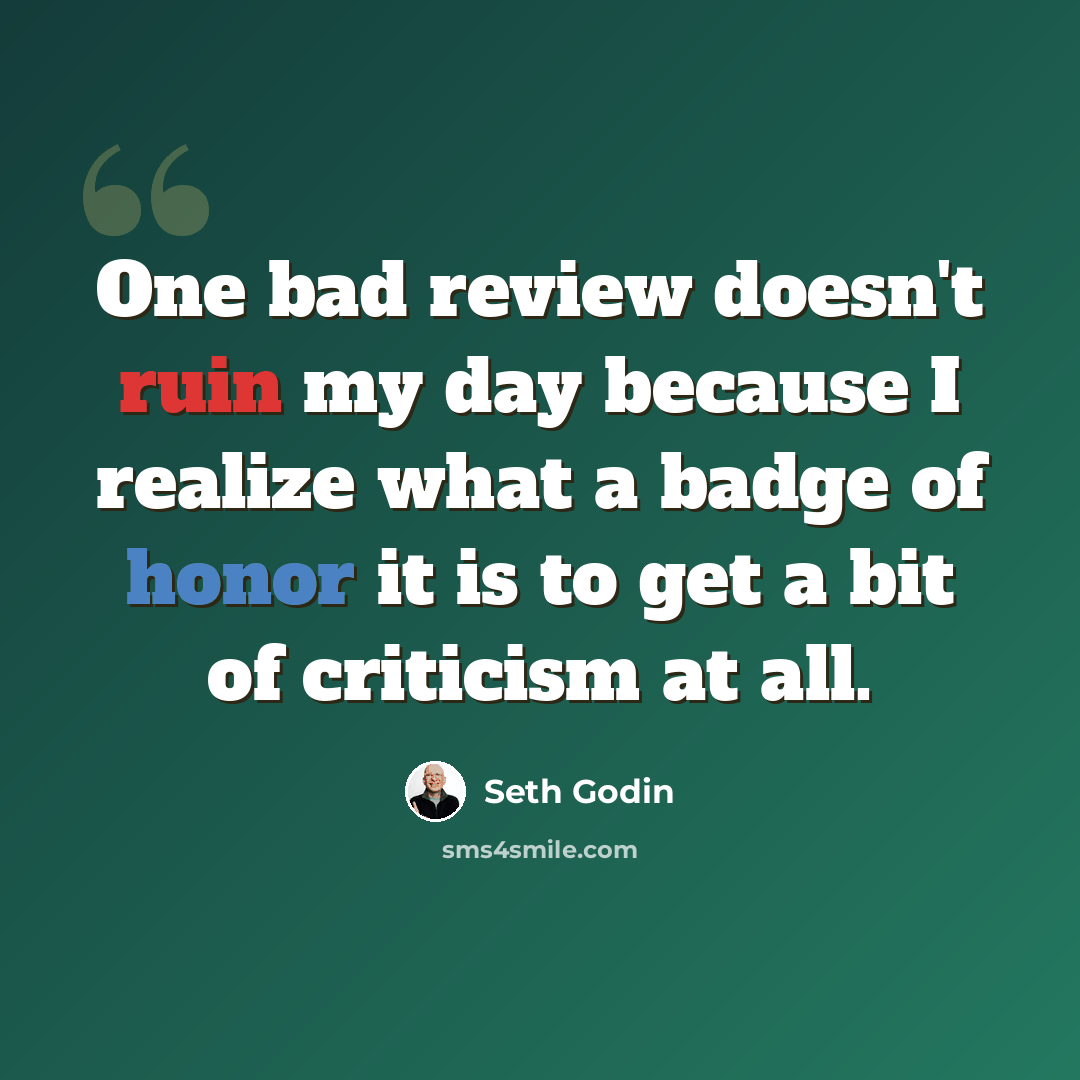 “One bad review doesn't ruin my day because I realize what a badge of honor it is to get a bit of criticism at all.” quote by Seth Godin