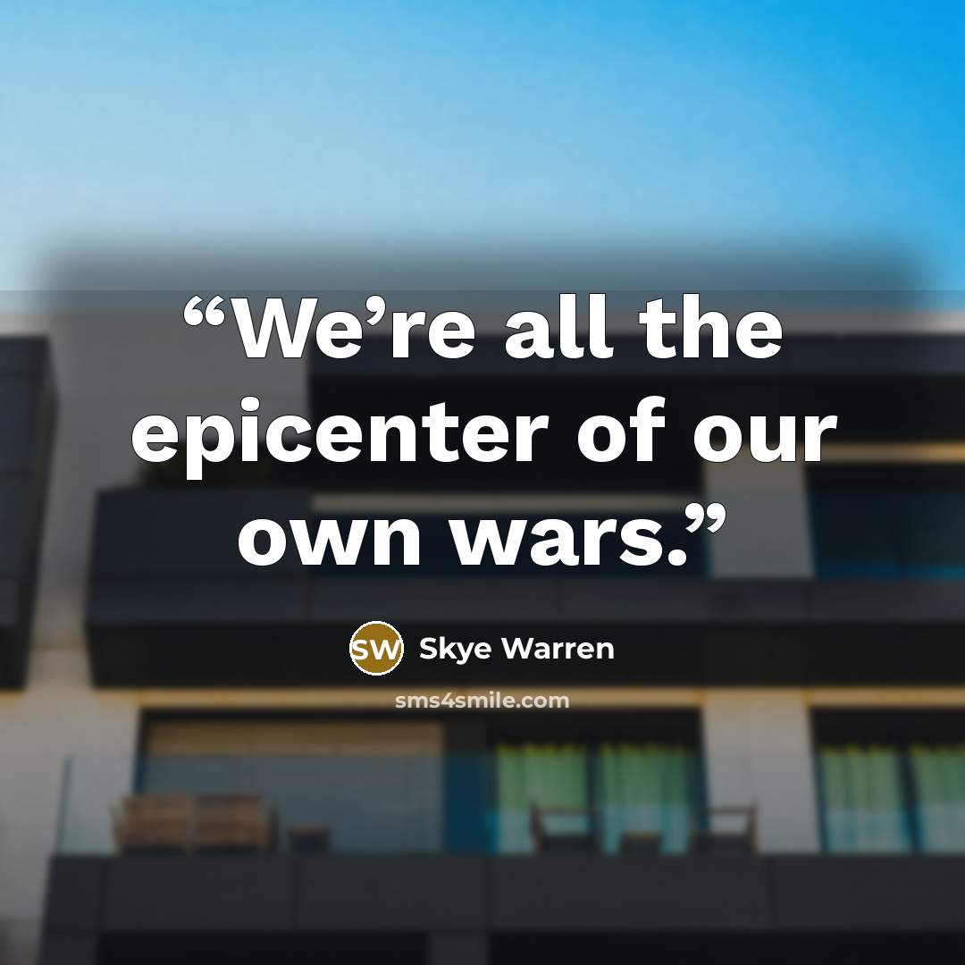 “We’re all the epicenter of our own wars.” quote by Skye Warren