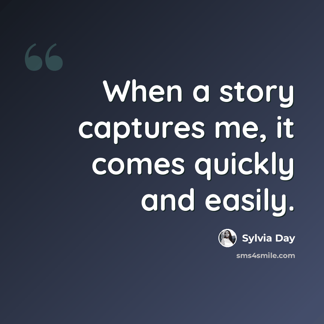 “When a story captures me, it comes quickly and easily.” quote by Sylvia Day