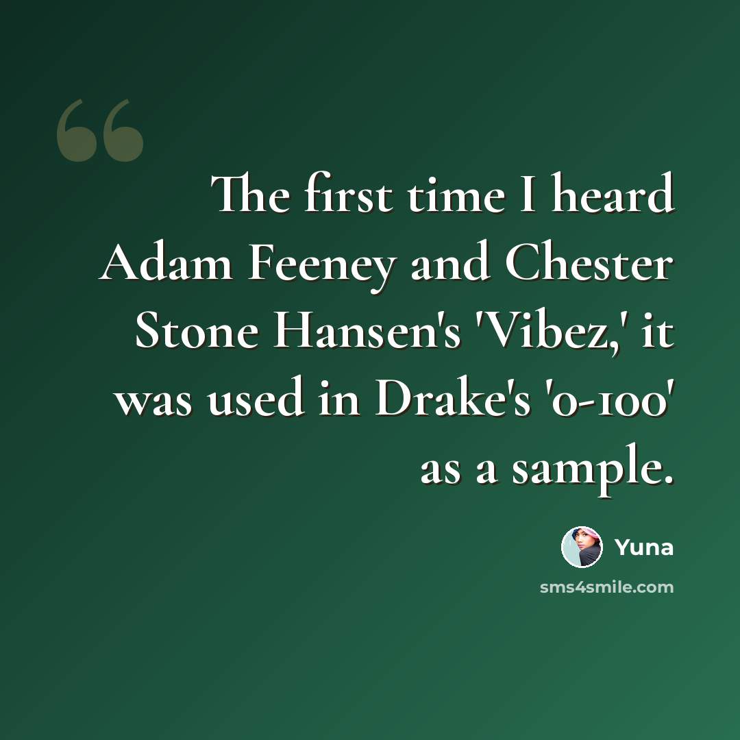 “The first time I heard Adam Feeney and Chester Stone Hansen's 'Vibez,' it was used in Drake's '0-100' as a sample.” quote by Yuna