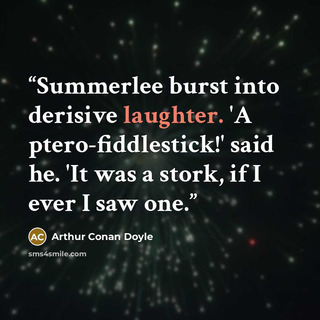 “Summerlee burst into derisive laughter. 'A ptero-fiddlestick!' said he. 'It was a stork, if I ever I saw one.” quote by Arthur Conan Doyle