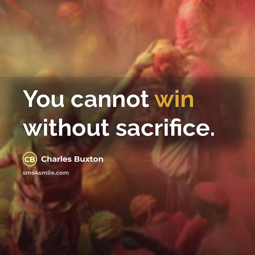 “You cannot win without sacrifice.” quote by Charles Buxton
