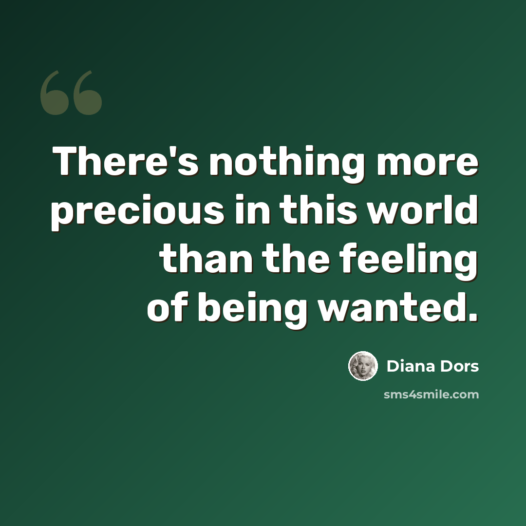 “There's nothing more precious in this world than the feeling of being wanted.” quote by Diana Dors
