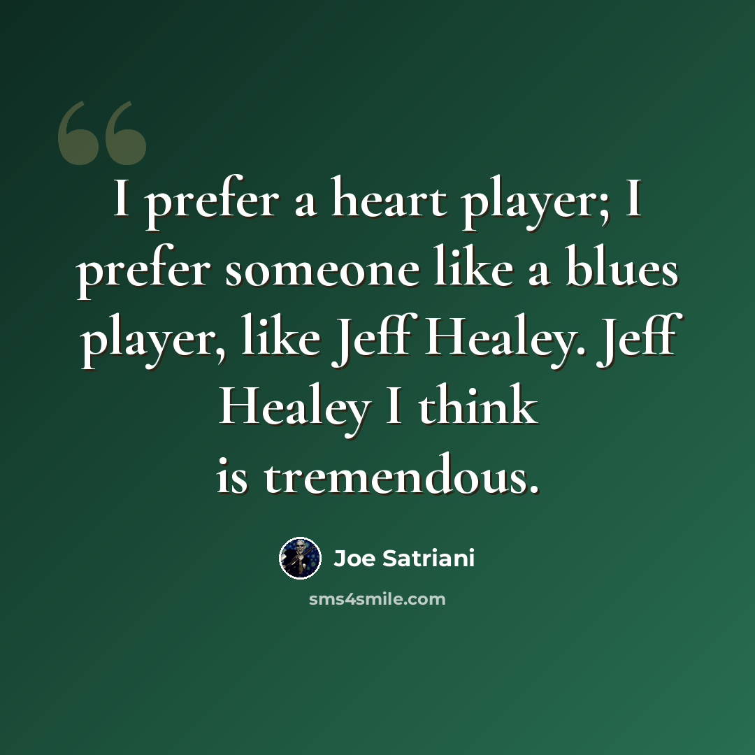 “I prefer a heart player; I prefer someone like a blues player, like Jeff Healey. Jeff Healey I think is tremendous.” quote by Joe Satriani
