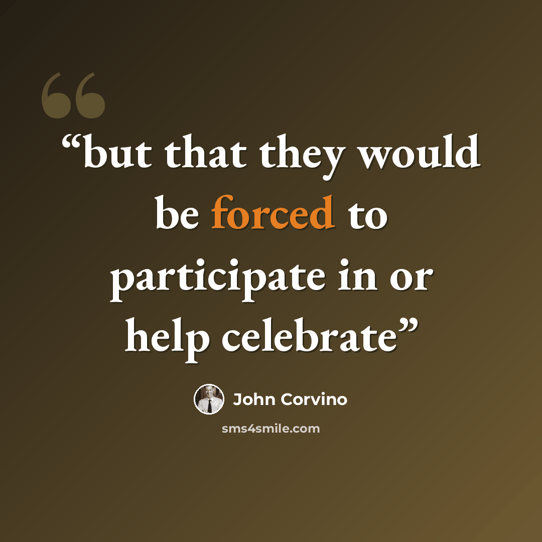 “but that they would be forced to participate in or help celebrate” quote by John Corvino