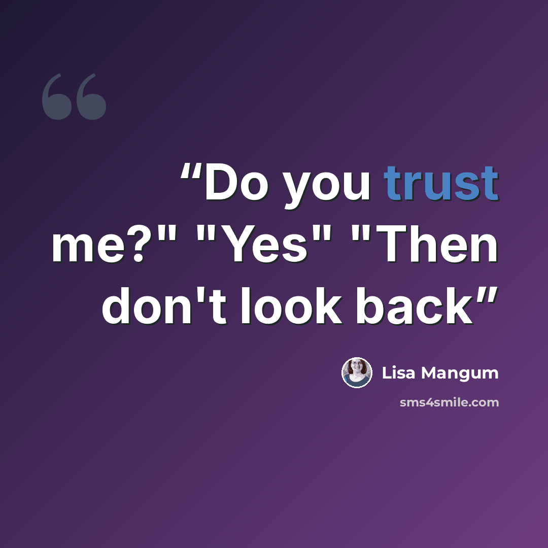 “Do you trust me?" "Yes" "Then don't look back” quote by Lisa Mangum