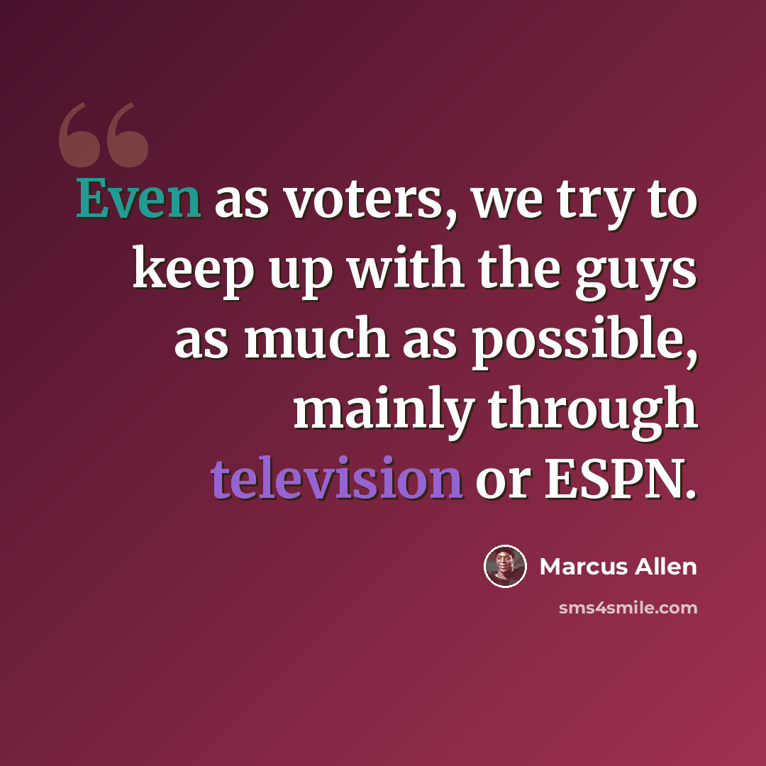 “Even as voters, we try to keep up with the guys as much as possible, mainly through television or ESPN.” quote by Marcus Allen