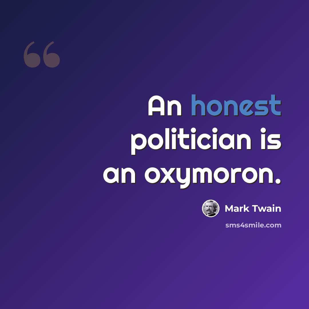“An honest politician is an oxymoron.” quote by Mark Twain