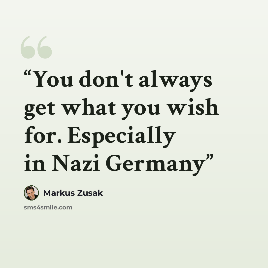 “You don't always get what you wish for. Especially in Nazi Germany” quote by Markus Zusak