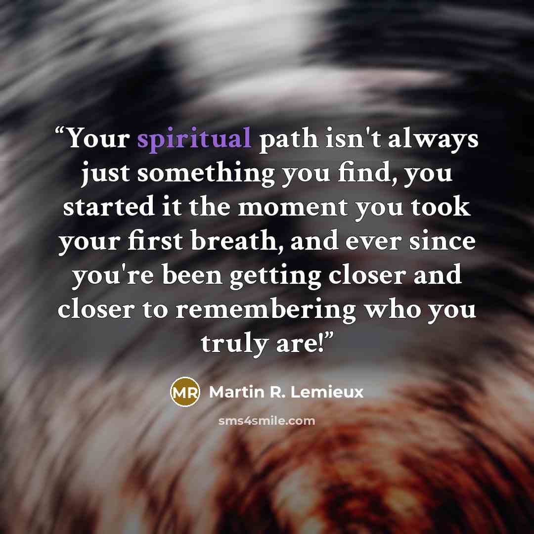 “Your spiritual path isn't always just something you find, you started it the moment you took your first breath, and ever since you're been getting closer and closer to remembering who you truly are!” quote by Martin R. Lemieux
