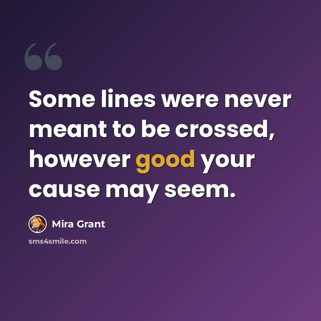 “Some lines were never meant to be crossed, however good your cause may seem.” quote by Mira Grant