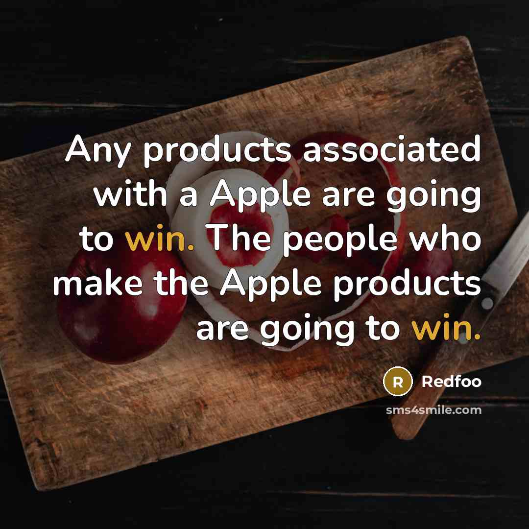“Any products associated with a Apple are going to win. The people who make the Apple products are going to win.” quote by Redfoo