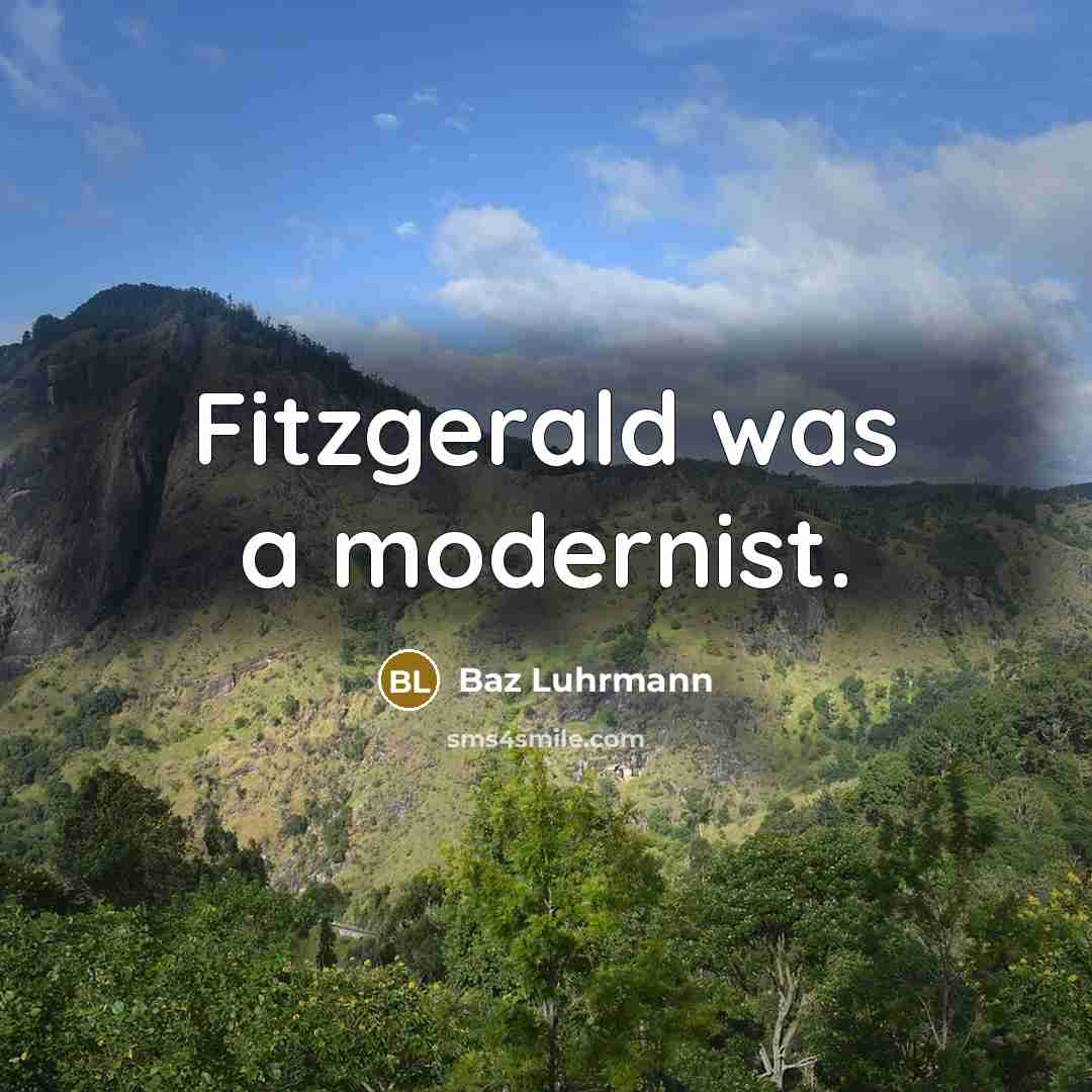 “Fitzgerald was a modernist.” quote by Baz Luhrmann