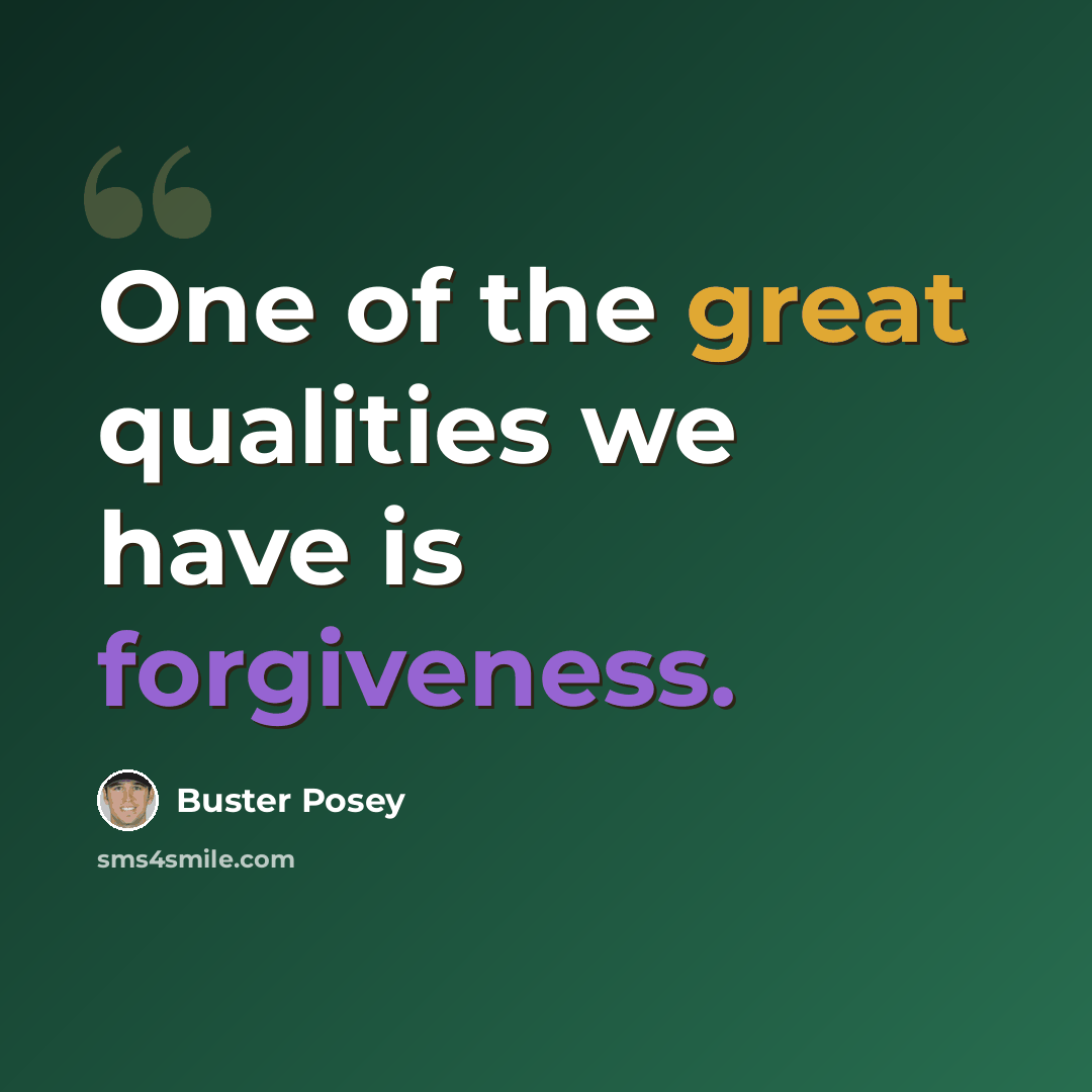 “One of the great qualities we have is forgiveness.” quote by Buster Posey