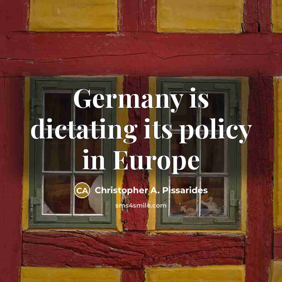 “Germany is dictating its policy in Europe” quote by Christopher A. Pissarides