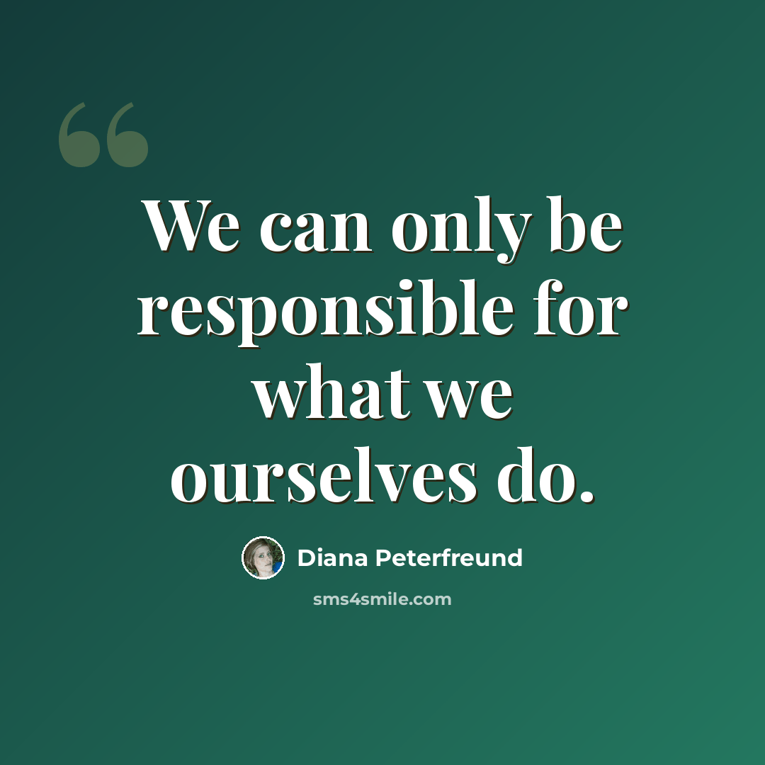 “We can only be responsible for what we ourselves do.” quote by Diana Peterfreund