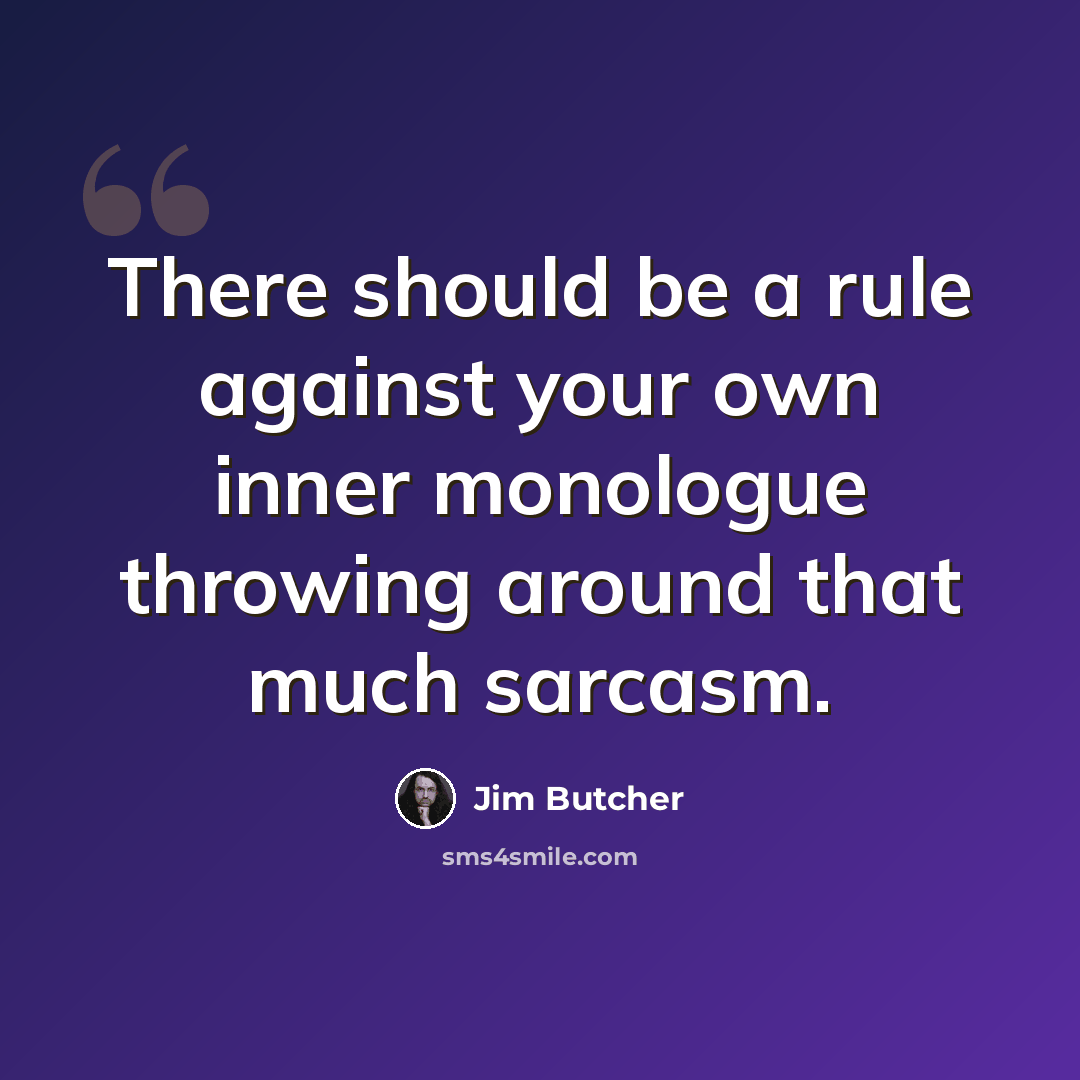“There should be a rule against your own inner monologue throwing around that much sarcasm.” quote by Jim Butcher